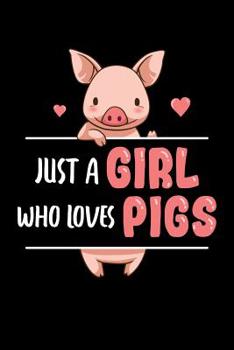 Just a Girl Who Loves Pigs: Cute Pig Journal, Farming Notebook Note-Taking Planner Book, Pig Show, Pigs Lover Birthday Present, Pig Farm Gifts for Farmer