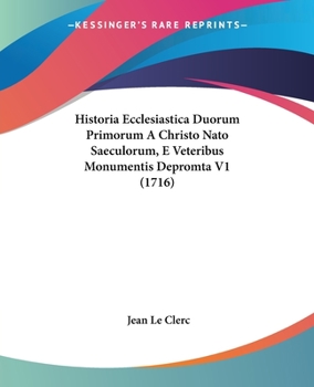 Paperback Historia Ecclesiastica Duorum Primorum A Christo Nato Saeculorum, E Veteribus Monumentis Depromta V1 (1716) [Latin] Book