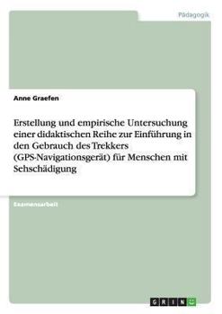 Paperback Erstellung und empirische Untersuchung einer didaktischen Reihe zur Einführung in den Gebrauch des Trekkers (GPS-Navigationsgerät) für Menschen mit Se [German] Book