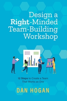 Paperback Design a Right-Minded, Team-Building Workshop: 12 Steps to Create a Team That Works as One Book