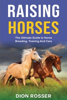 Paperback Raising Horses: The Ultimate Guide To Horse Breeding, Training And Care Book