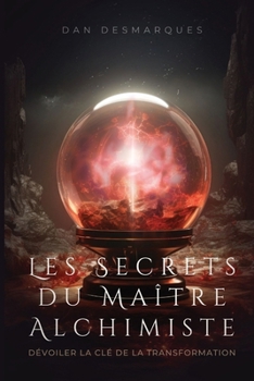 Les Secrets du Maître Alchimiste: Dévoiler la Clé de la Transformation (French Edition)