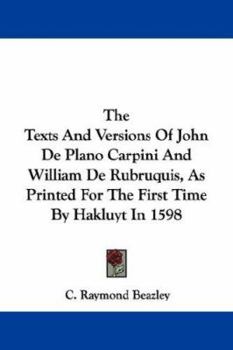 Paperback The Texts And Versions Of John De Plano Carpini And William De Rubruquis, As Printed For The First Time By Hakluyt In 1598 Book