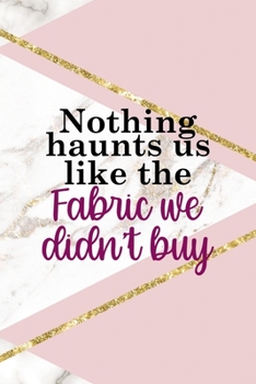 Nothing Haunts Us Like The Fabric We Didn't Buy: All Purpose 6x9 Blank Lined Notebook Journal Way Better Than A Card Trendy Unique Gift Pink Marble Sewing