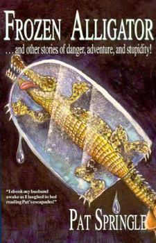 Paperback Frozen Alligator: And Other Stories of Danger Adventure and Stupidity Book