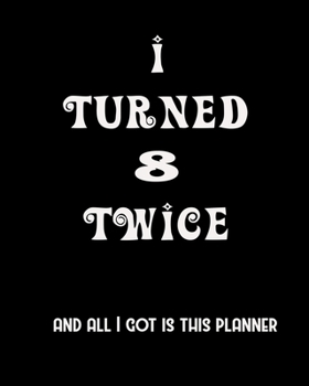 Paperback I Turned 8 Twice And All I Got Is This Planner: 2020 Organizer Funny Birthday Gift For 16th Birthday 16 Years Old Planner 8"X10" 110 Pages Book