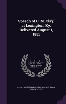 Hardcover Speech of C. M. Clay, at Lexington, Ky. Delivered August 1, 1851 Book