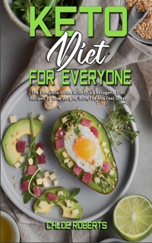 Hardcover Keto Diet For Everyone: The Complete Guide With Quick Ketogenic Diet Recipes To Lose Weight, Burn Fat And Feel Great Book