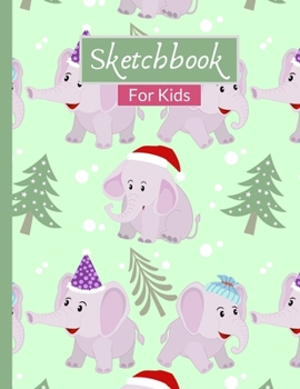 Sketchbook For Kids: Christmas Gifts: Cute Christmas Elephant Sketchbook With 120 Pages of 8.5"x11" Blank Paper for Drawing, Creative Doodling or Learning to Draw