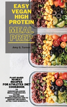 Easy Vegan HIGH Protein Meal Prep: Plant-based NO MEAT Recipes for Athletes Diet Cookbook to Choose Balanced Meals and Snacks to Fuel You Before and ... and to Support Recovery After Your Workouts