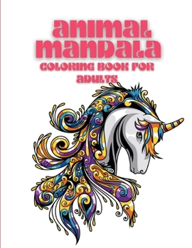 Animal Mandala Coloring Book for Adults: Adult Coloring Designed For Stress Relief, Relaxation And Increased Focus: Relieve Stress And Improve Focus