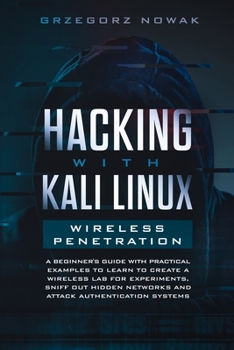 Paperback Hacking with Kali Linux: Wireless Penetration: A Beginner's Guide with Practical Examples to Learn to Create a Wireless Lab for Experiments, Sn Book