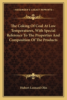 Paperback The Coking Of Coal At Low Temperatures, With Special Reference To The Properties And Composition Of The Products Book