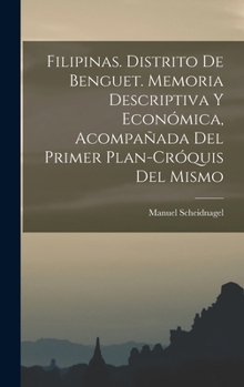 Hardcover Filipinas. Distrito de Benguet. Memoria descriptiva y económica, acompañada del primer plan-cróquis del mismo [Spanish] Book