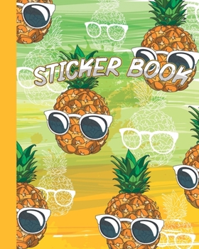 Sticker Book: Permanent Blank Sticker Collection Book for Creative Kids with Cool and Cute Pineapples, Album with White 8x10 Inch Pa