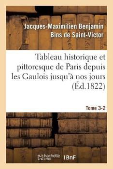 Paperback Tableau Historique Et Pittoresque de Paris Depuis Les Gaulois Jusqu'à Nos Jours Tome 3-2 [French] Book