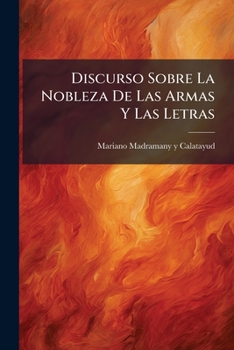 Paperback Discurso Sobre La Nobleza De Las Armas Y Las Letras [Spanish] Book