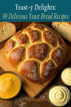 Paperback Yeast-y Delights: 98 Delicious Yeast Bread Recipes Book