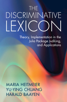 Paperback The Discriminative Lexicon: Theory, Implementation in the Julia Package Judiling, and Applications Book