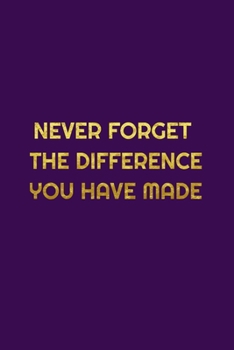 Paperback Never Forget The Difference You've Made: An Inspiring Retirement & Appreciation Gift for Professionals and Women Who Have Made a positive and big Impa Book