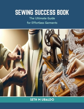 Paperback Sewing Success Book: The Ultimate Guide for Effortless Garments Book
