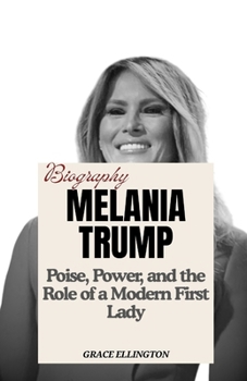 Paperback Biography of Melania Trump: Poise, Power, and the Role of a Modern First Lady Book