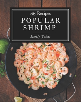 Paperback 365 Popular Shrimp Recipes: Happiness is When You Have a Shrimp Cookbook! Book