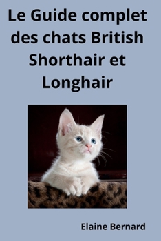 Paperback Le Guide complet des chats British Shorthair et Longhair: Leurs origines et leurs caractéristiques [French] Book