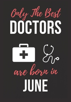 ONLY THE BEST DOCTORS ARE BORN IN JUNE: Doctor's Office Notebook patient diary notebook, Perfect Birthday gifts for Doctor.