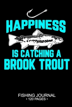 Paperback Happiness Is Catching A Brook Trout Fishing Journal 120 Pages: 6"x 9'' Time Management Notebook Brook Trout Fish-ing Freshwater Game Fly Composition N Book