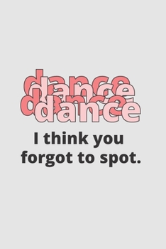 Paperback I Think You Forgot To Spot: 2 Year Undated Weekly Planner For Dancers And Dance Teachers Book