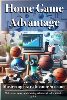 Paperback Home Game Advantage: Mastering Extra Income Streams: Matched Betting Made Easy: Your Guide to Profitable Matched Betting from Home Book