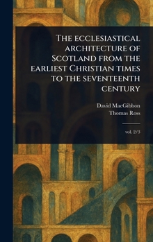 Hardcover The Ecclesiastical Architecture of Scotland From the Earliest Christian Times to the Seventeenth Century Book