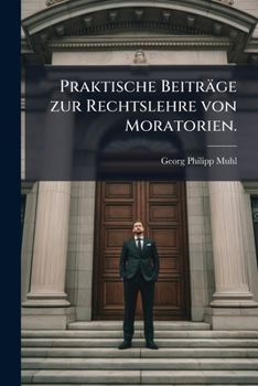 Praktische Beiträge Zur Rechtslehre Von Moratorien: In Zwei Bändchen, Volume 2...