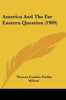 America and the Far Eastern Question: An Examination of Modern Phases of the Far Eastern Question, Including the New Activities and Policy of Japan, the Situation of China, and the Relation of the Uni