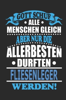 Gott schuf alle Menschen gleich aber nur die allerbesten durften Fliesenleger werden: Notizbuch, Notizblock, 110 linierte Seiten, kann auch als ... bzw. Poster verwendet werden (German Edition)