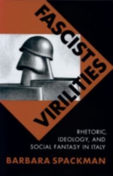 Paperback Fascist Virilities: Rhetoric, Ideology, and Social Fantasy in Italy Book