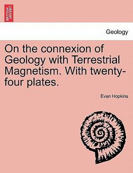 Paperback On the Connexion of Geology with Terrestrial Magnetism. with Twenty-Four Plates. Book