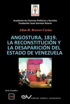 ANGOSTURA 1819. LA RECONSTITUCIÓN Y LA DESAPARICIÓN DEL ESTADO DE VENEZUELA (Spanish Edition)