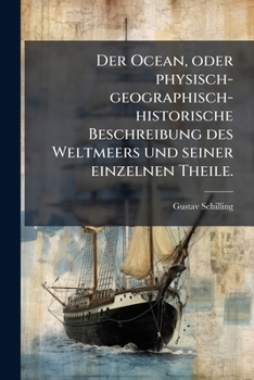 Der Ocean, Oder Physisch-geographisch-historische Beschreibung Des Weltmeers Und Seiner Einzelnen Theile: Nach Humboldt, Marmier, Forster, Cook, ... Und Unterhaltung Für...