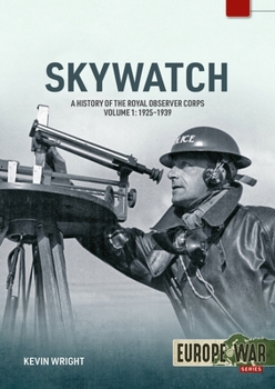 Skywatch Volume 1: A History of the Royal Observer Corps, 1925 to 1939 (Europe@War)