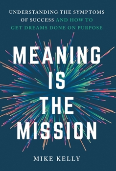 Hardcover Meaning Is the Mission: Understanding the Symptoms of Success and How to Get Dreams Done on Purpose Book