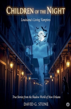 Children of the Night: Louisiana's Living Vampires: True Stories from the Shadow World of New Orleans