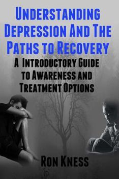 Paperback Understanding Depression and the Paths to Recovery: An Introductory Guide to Awareness and Treatment Options Book