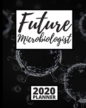 Paperback Future Microbiologist: 2020 Planner For Microbiologist, 1-Year Daily, Weekly And Monthly Organizer With Calendar, Microbiology, Scientist Gif Book