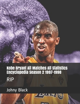 Kobe Bryant All Matches All Statistics Encyclopedia Season 2 1997-1998: RIP (Kobe Bryant Encyclopedia)
