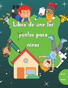 Libro de une los puntos para ni�os: Libro de actividades para ni�os y ni�as de 60 p�ginas - De 4 a 8 a�os - Un divertido libro de une los puntos lleno de animales, unicornios, robots, princesas y much