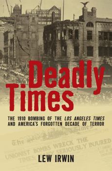 Hardcover Deadly Times: The 1910 Bombing of the Los Angeles Times and America's Forgotten Decade of Terror Book