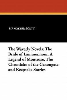 The Waverly Novels: The Bride of Lammermoor, a Legend of Montrose, the Chronicles of the Canongate and Keepsake Stories