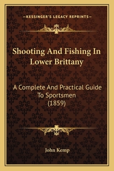 Paperback Shooting and Fishing in Lower Brittany: A Complete and Practical Guide to Sportsmen (1859) Book